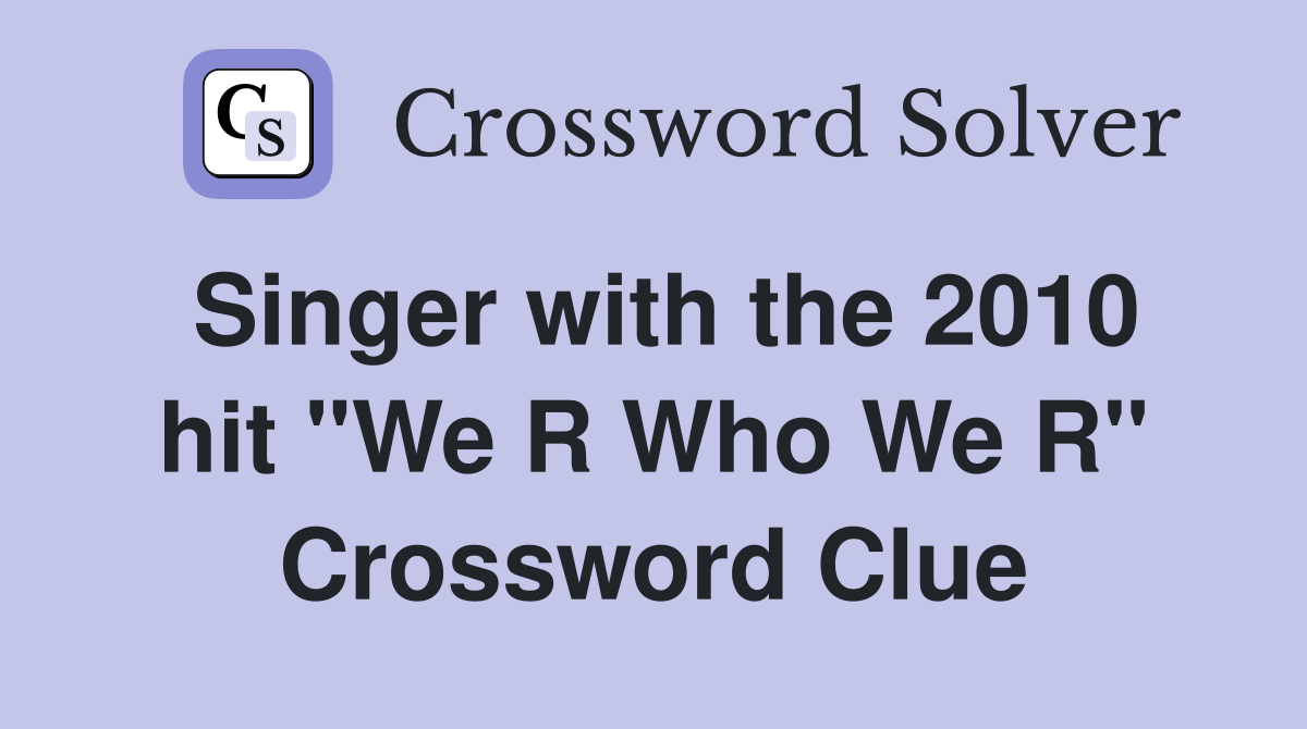 Singer with the 2010 hit "We R Who We R" Crossword Clue