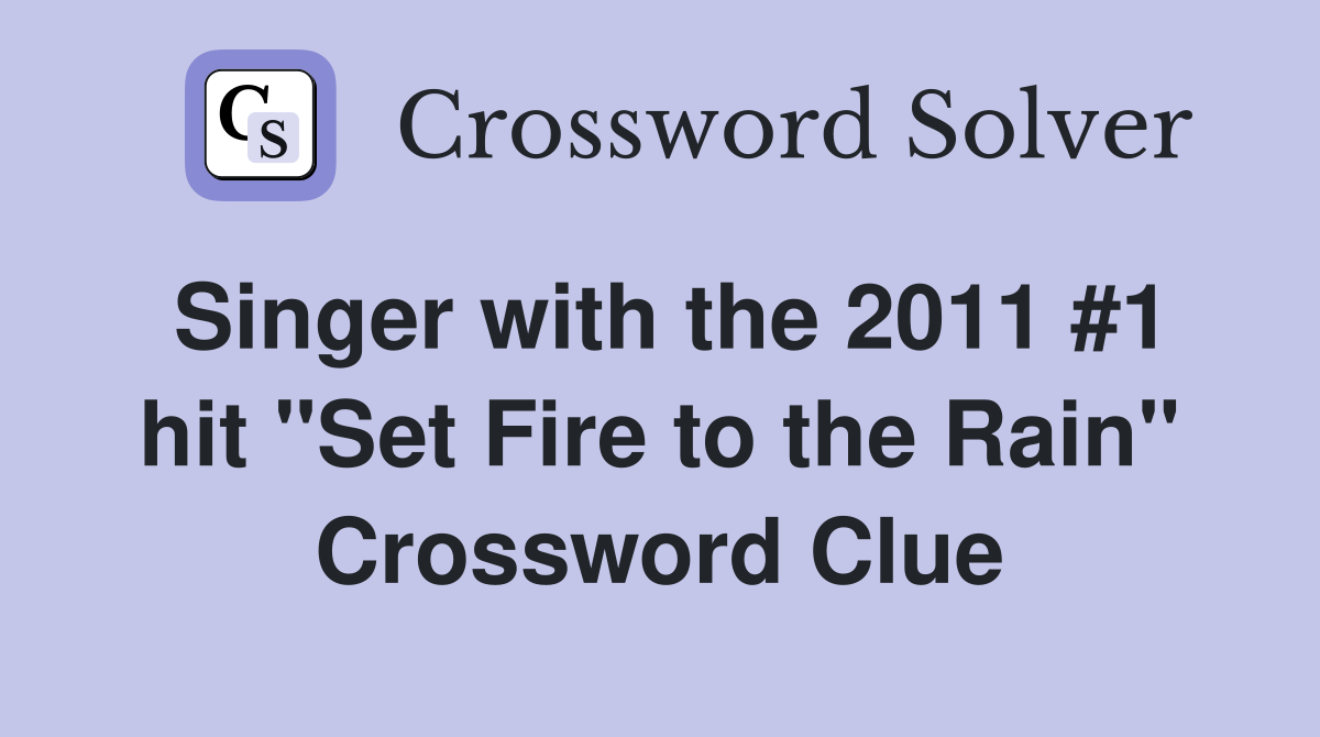 Singer with the 2011 #1 hit "Set Fire to the Rain" Crossword Clue