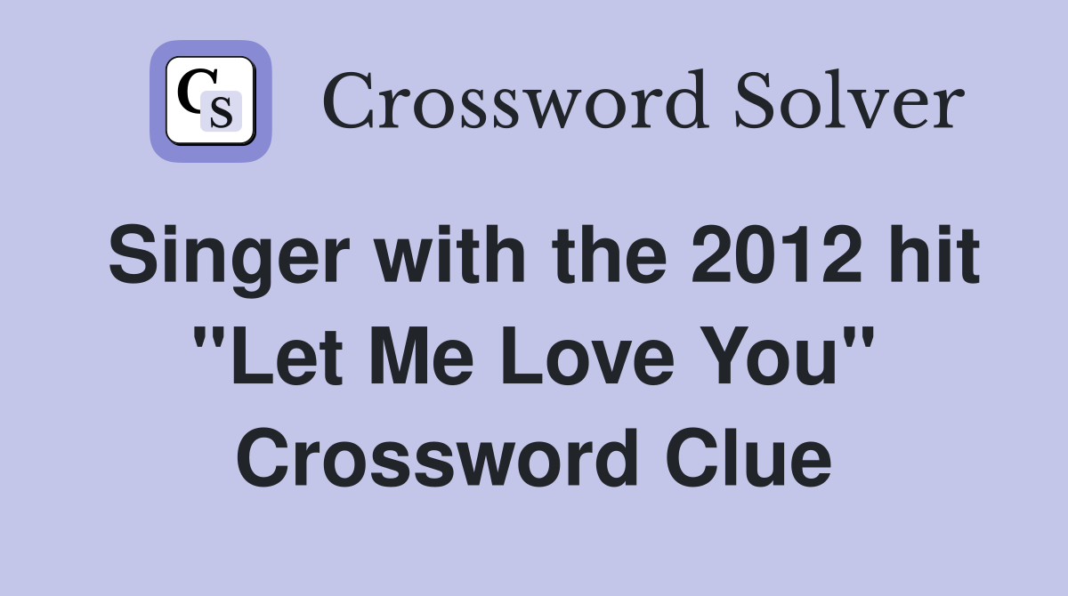Singer with the 2012 hit "Let Me Love You" Crossword Clue
