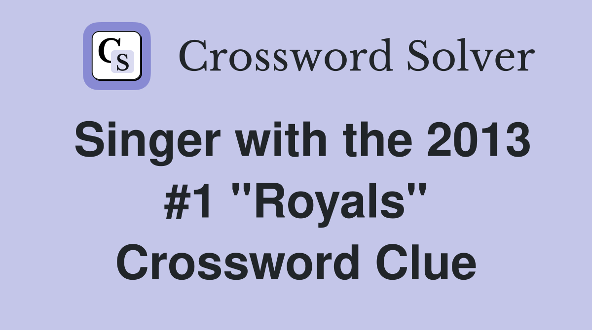 Singer with the 2013 #1 "Royals" Crossword Clue