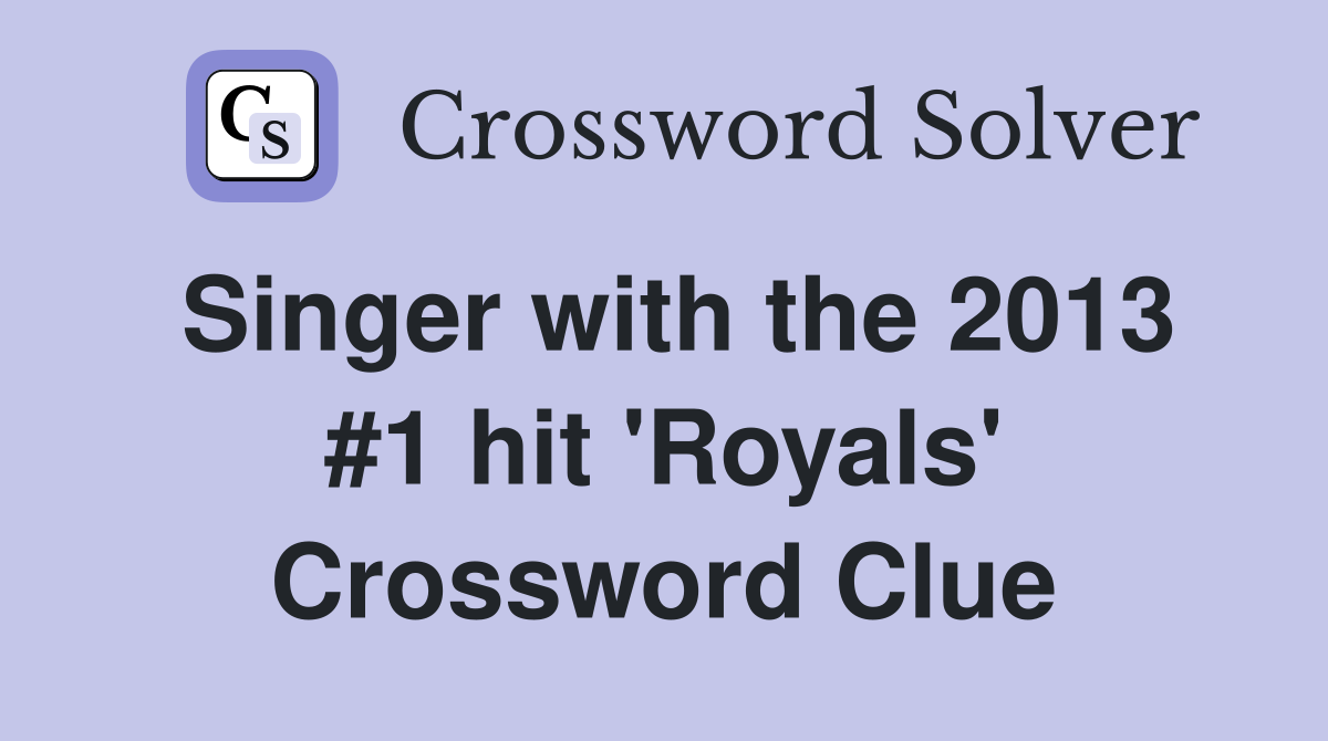 Singer with the 2013 #1 hit 'Royals' Crossword Clue