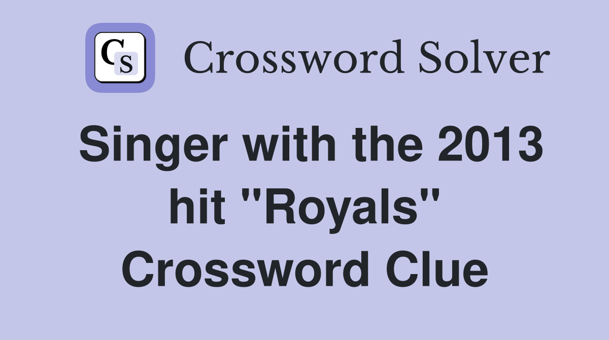 Singer with the 2013 hit "Royals" Crossword Clue