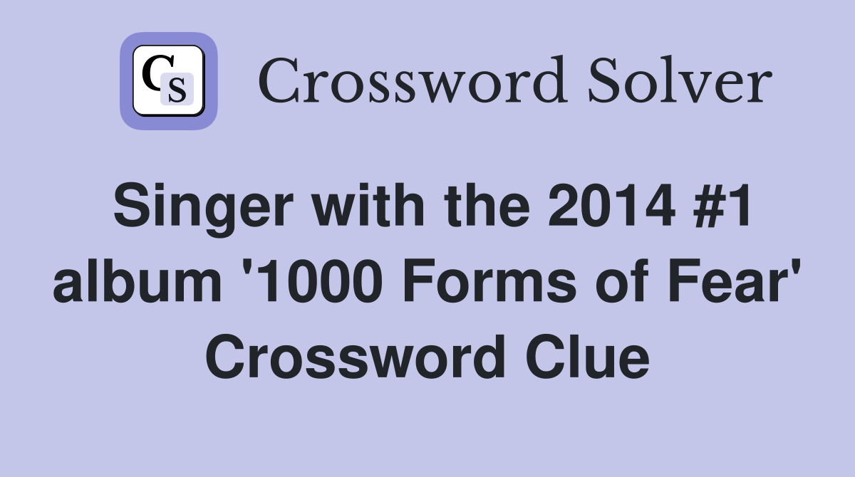 Singer with the 2014 #1 album '1000 Forms of Fear' Crossword Clue