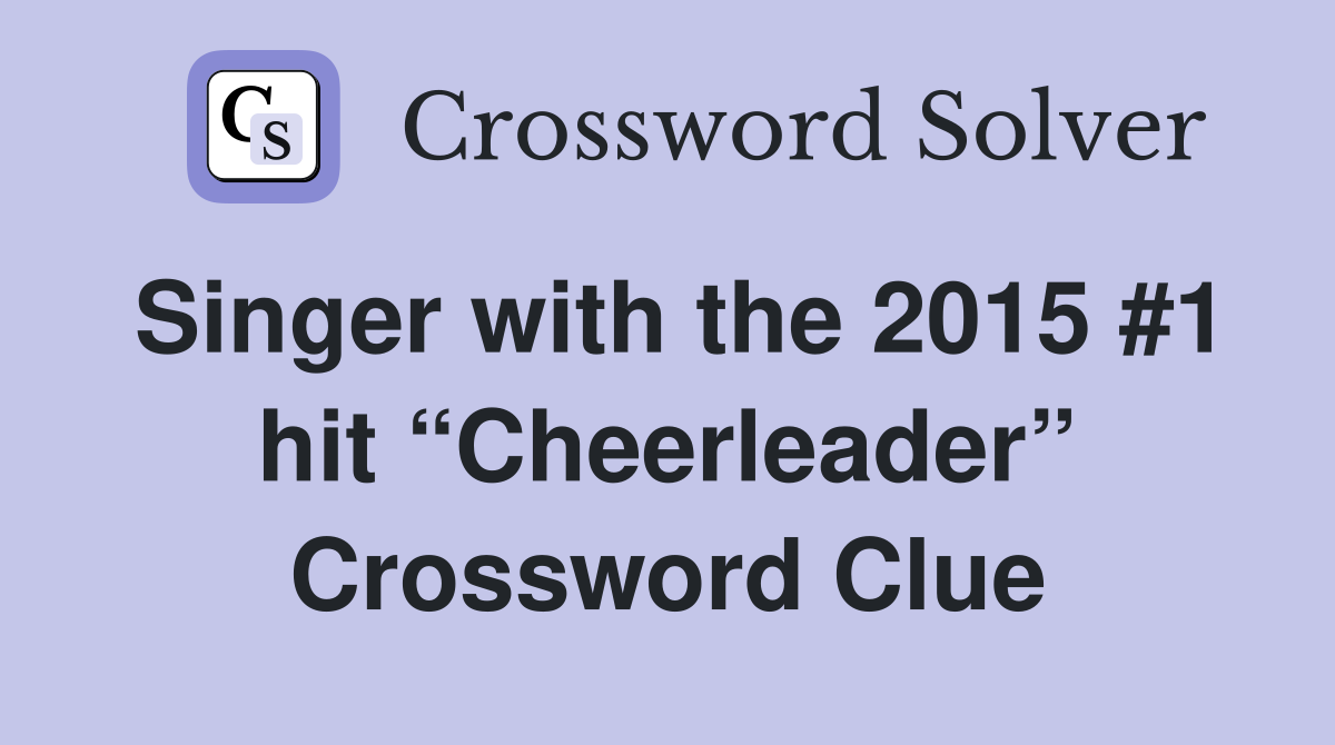 Singer with the 2015 #1 hit “Cheerleader” Crossword Clue