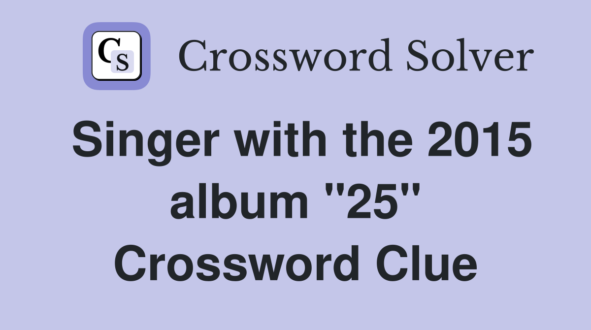 Singer with the 2015 album "25" Crossword Clue