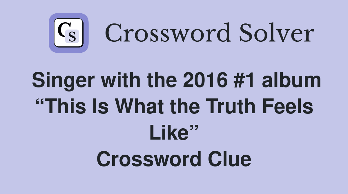 Singer with the 2016 #1 album “This Is What the Truth Feels Like” Crossword Clue