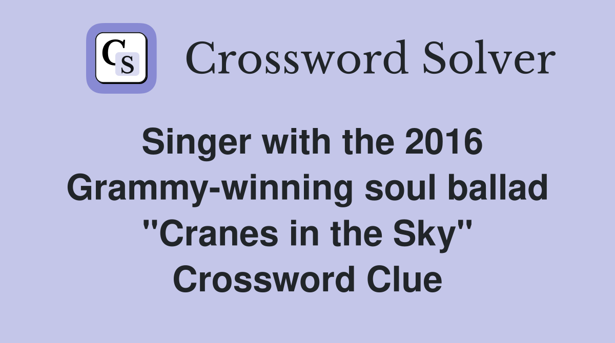 Singer with the 2016 Grammy-winning soul ballad "Cranes in the Sky" Crossword Clue