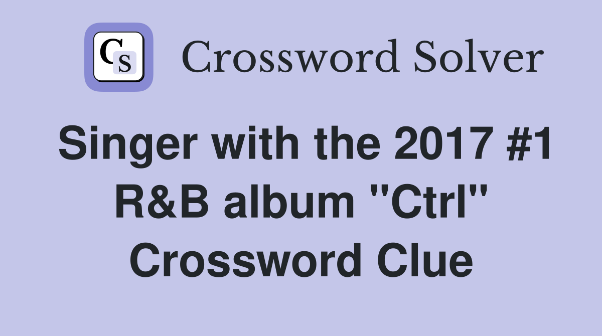 Singer with the 2017 #1 R&B album "Ctrl" Crossword Clue