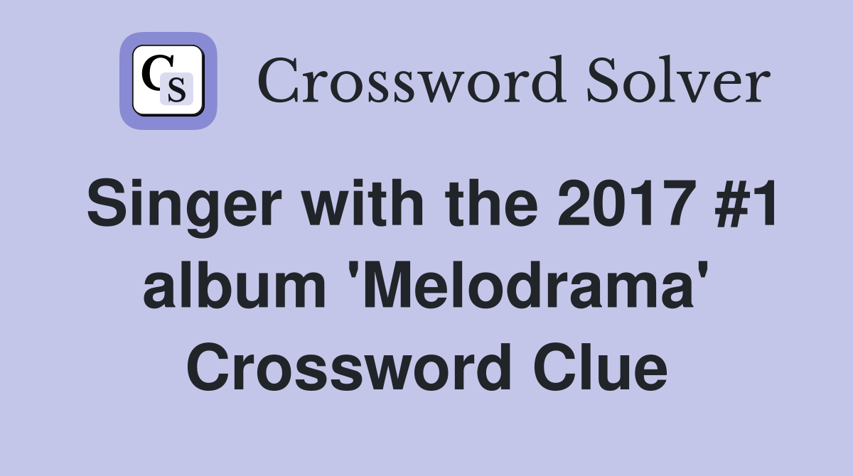 Singer with the 2017 #1 album 'Melodrama' Crossword Clue