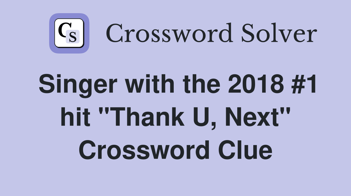 Singer with the 2018 #1 hit "Thank U, Next" Crossword Clue