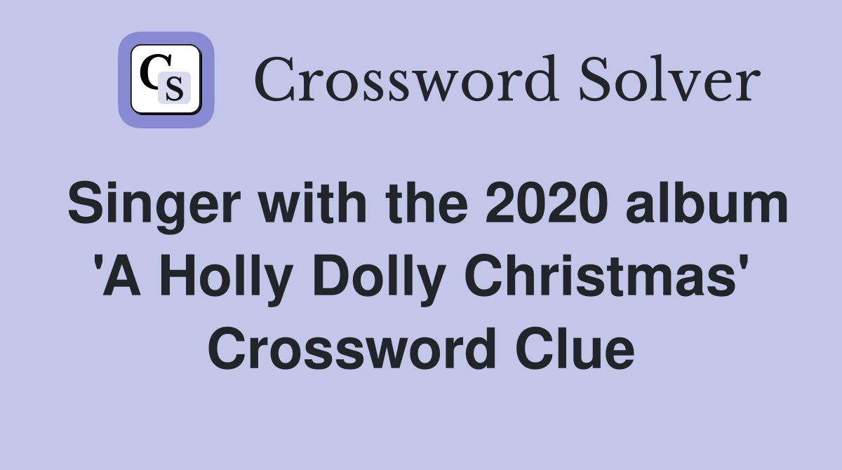 Singer with the 2020 album 'A Holly Dolly Christmas' Crossword Clue