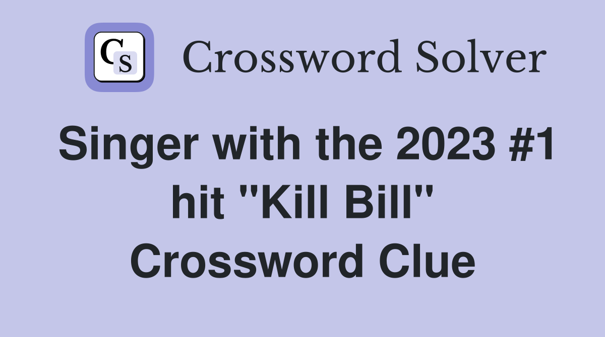 Singer with the 2023 #1 hit "Kill Bill" Crossword Clue
