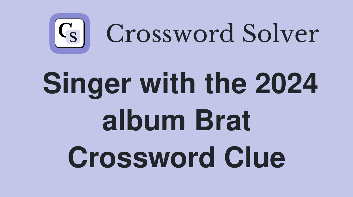 Singer with the 2024 album Brat Crossword Clue