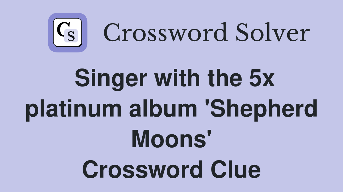 Singer with the 5x platinum album 'Shepherd Moons' Crossword Clue