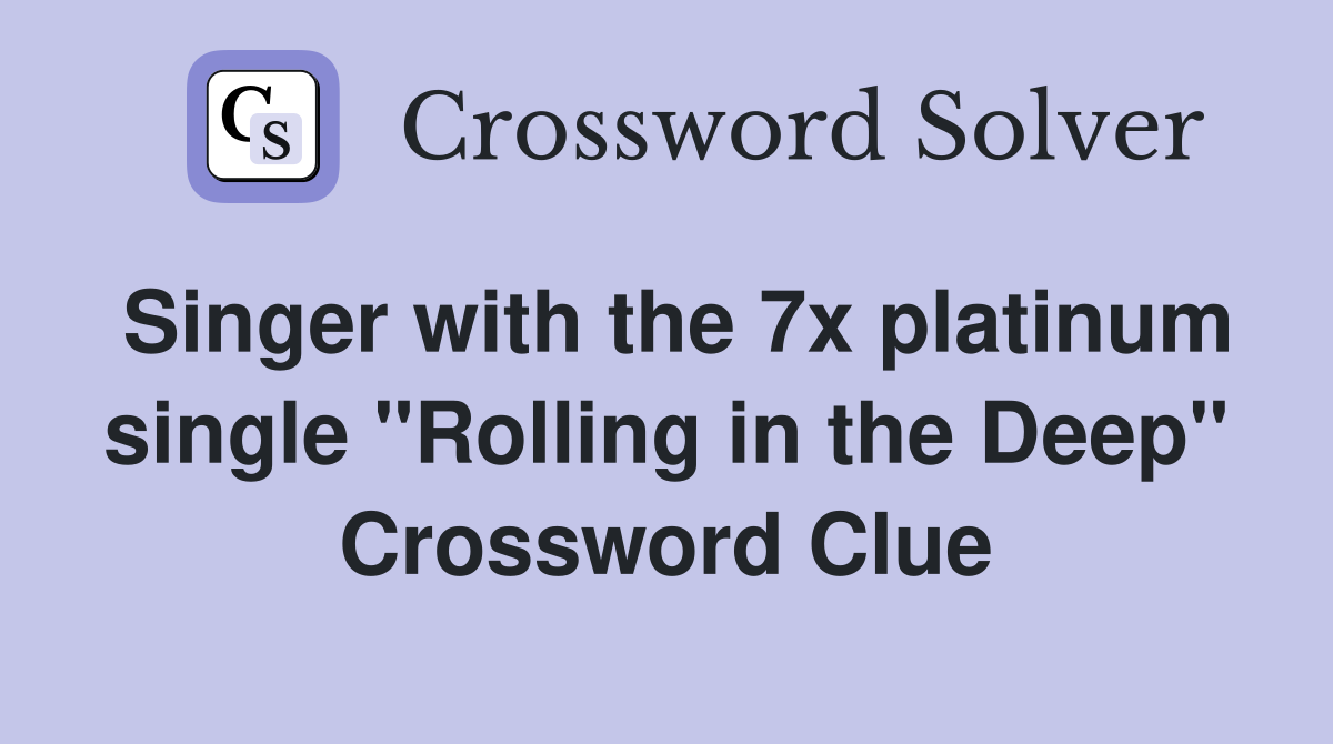 Singer with the 7x platinum single "Rolling in the Deep" Crossword Clue