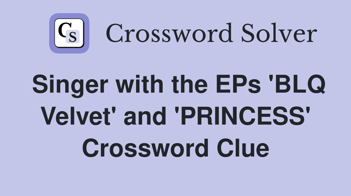 Singer with the EPs 'BLQ Velvet' and 'PRINCESS' Crossword Clue