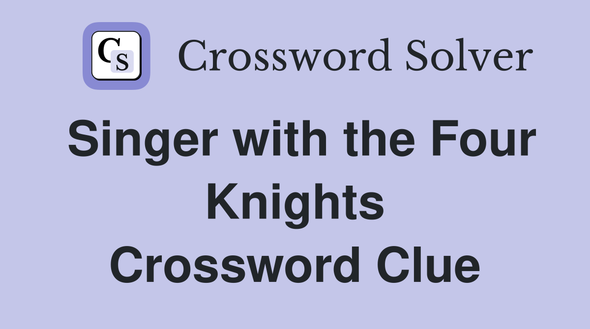 Singer with the Four Knights Crossword Clue