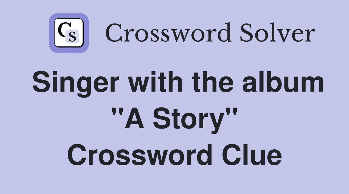 Singer with the album "A Story" Crossword Clue