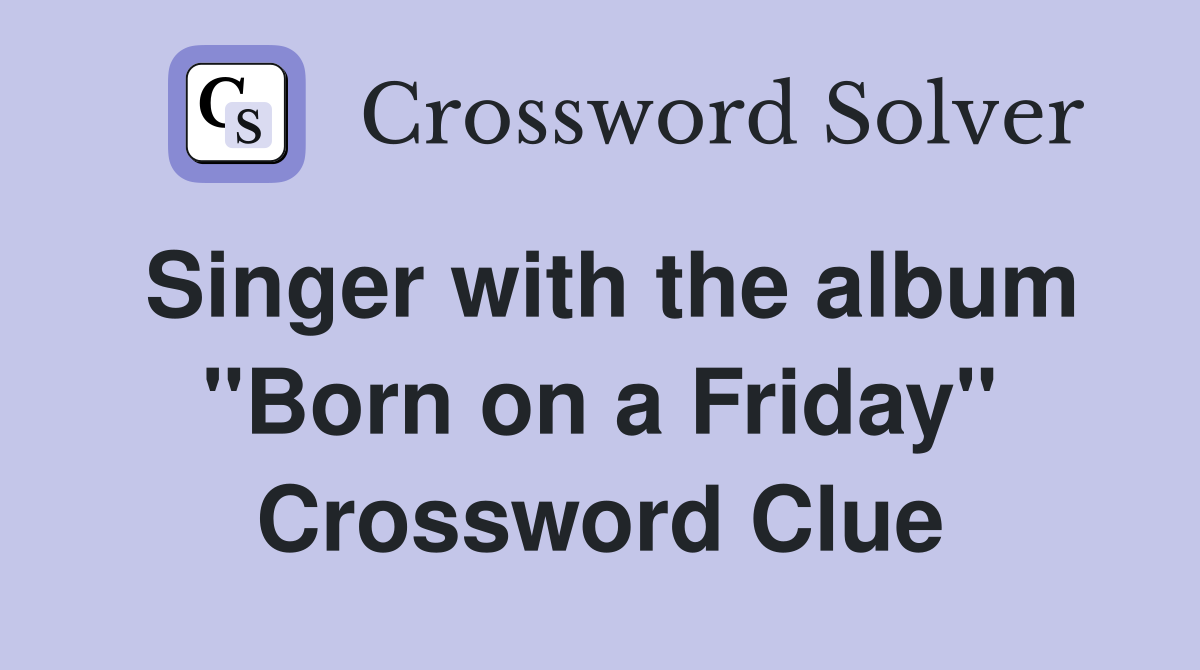 Singer with the album "Born on a Friday" Crossword Clue