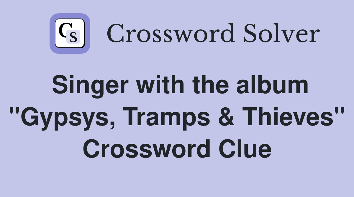 Singer with the album "Gypsys, Tramps & Thieves" Crossword Clue