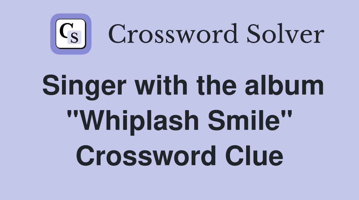 Singer with the album "Whiplash Smile" Crossword Clue