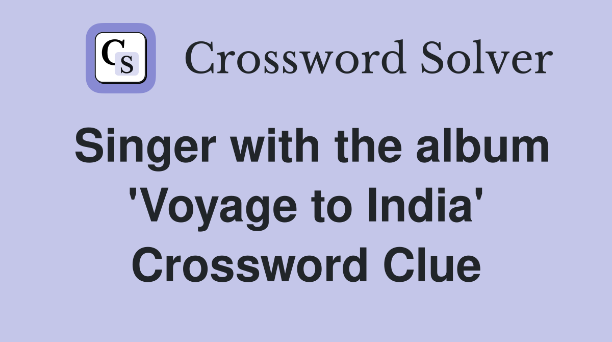 Singer with the album 'Voyage to India' Crossword Clue