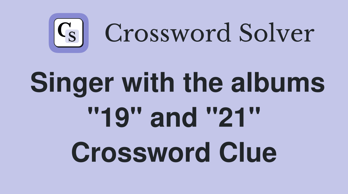 Singer with the albums "19" and "21" Crossword Clue