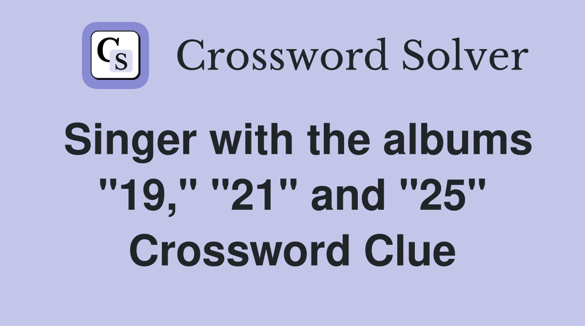 Singer with the albums "19," "21" and "25" Crossword Clue