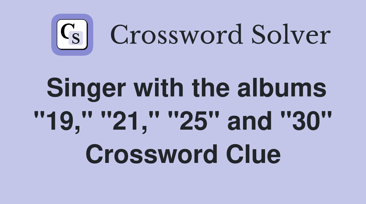 Singer with the albums "19," "21," "25" and "30" Crossword Clue