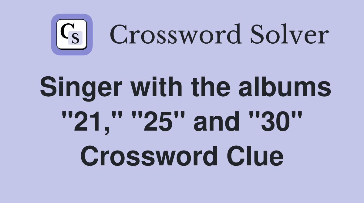 Singer with the albums "21," "25" and "30" Crossword Clue