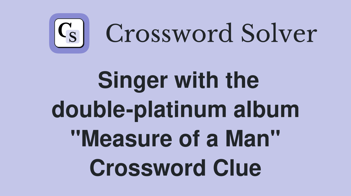 Singer with the double-platinum album "Measure of a Man" Crossword Clue