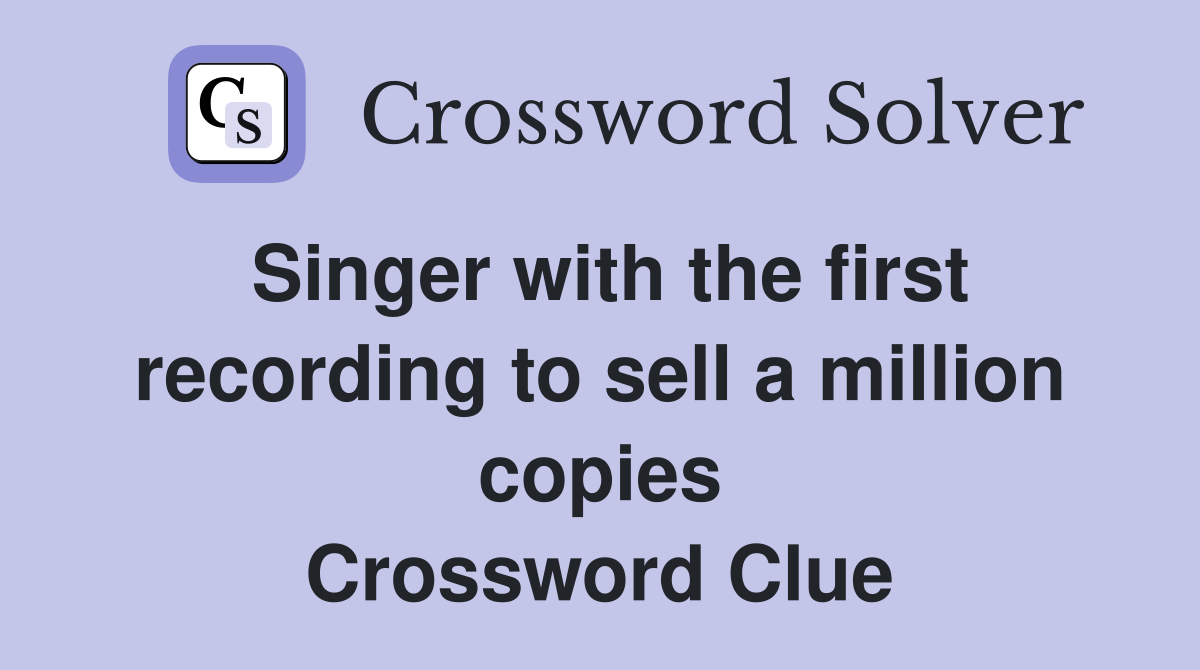 Singer with the first recording to sell a million copies Crossword Clue