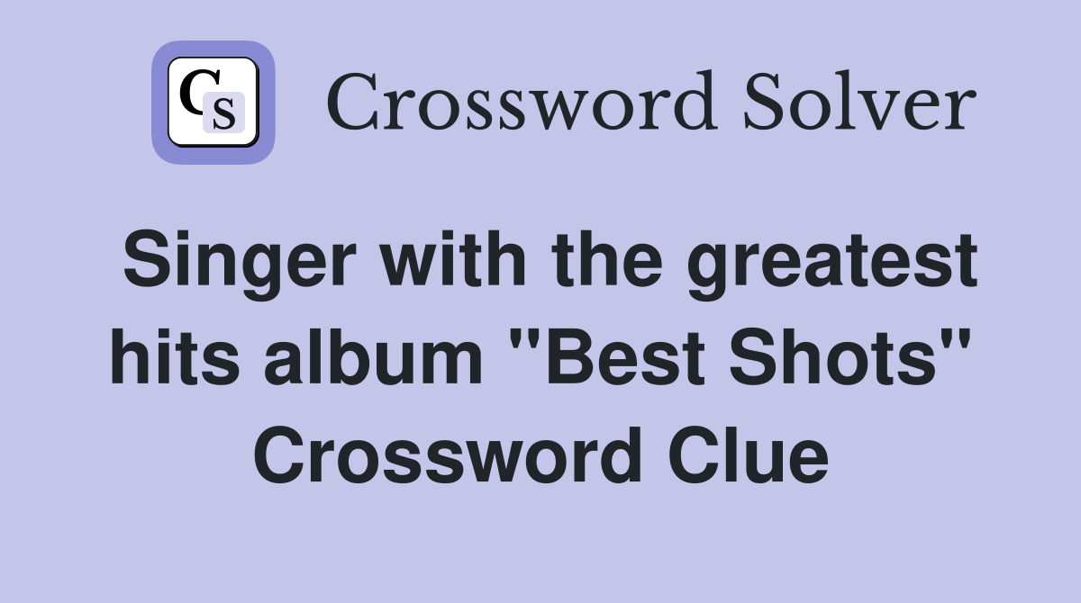 Singer with the greatest hits album "Best Shots" Crossword Clue