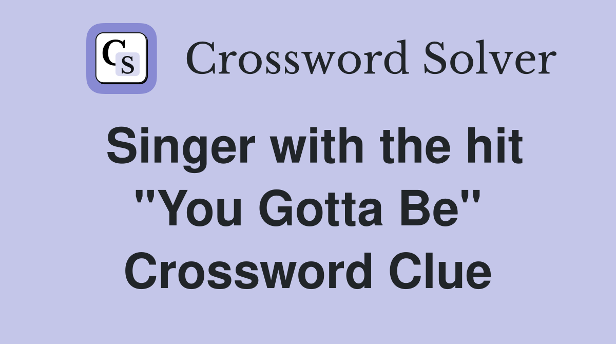 Singer with the hit "You Gotta Be" Crossword Clue