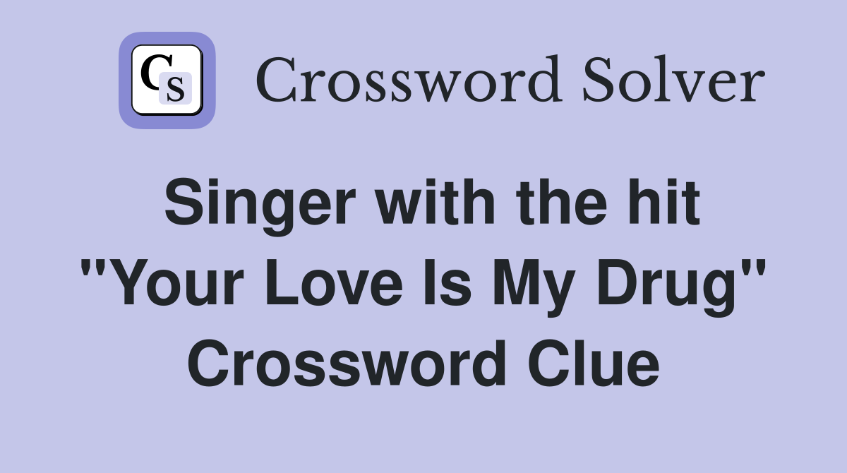Singer with the hit "Your Love Is My Drug" Crossword Clue
