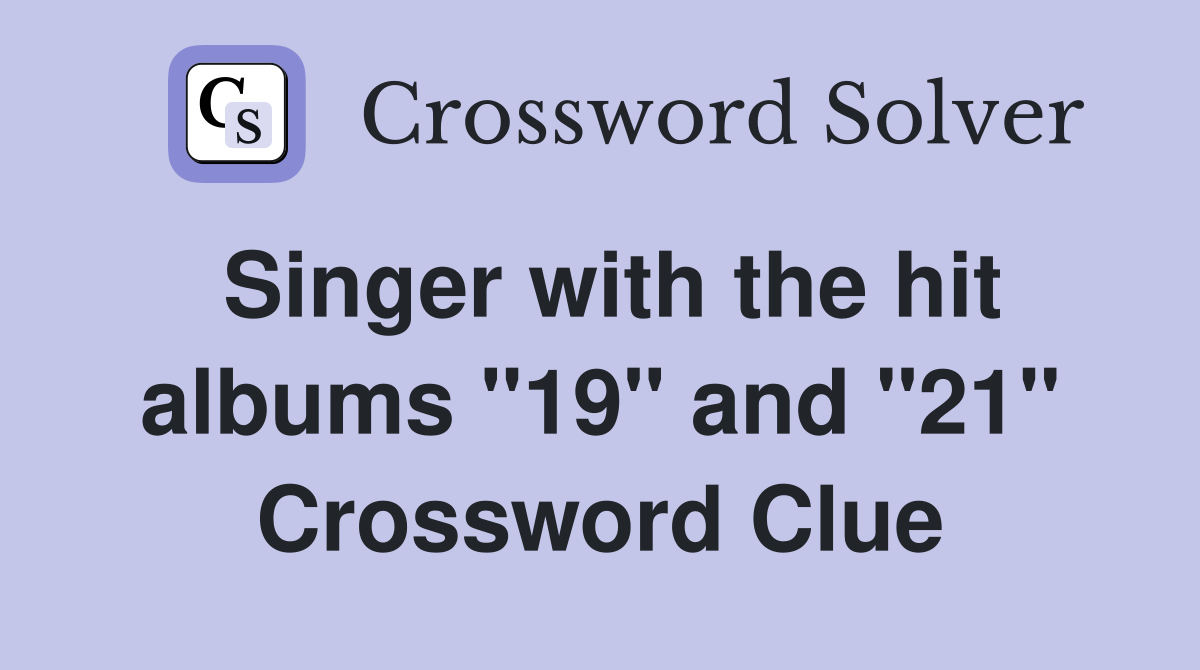 Singer with the hit albums "19" and "21" Crossword Clue
