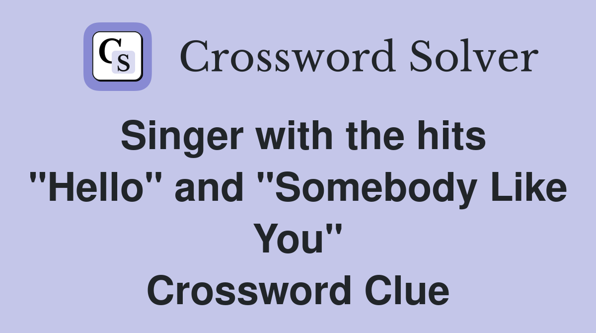 Singer with the hits "Hello" and "Somebody Like You" Crossword Clue