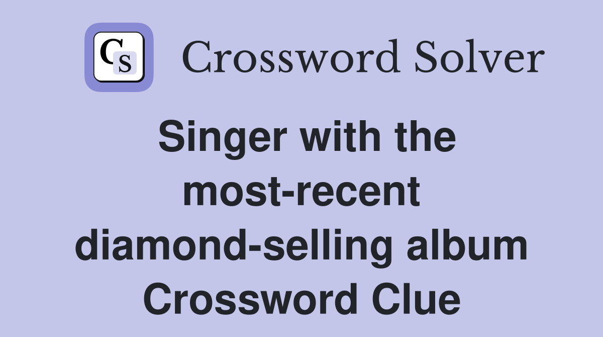 Singer with the most-recent diamond-selling album Crossword Clue