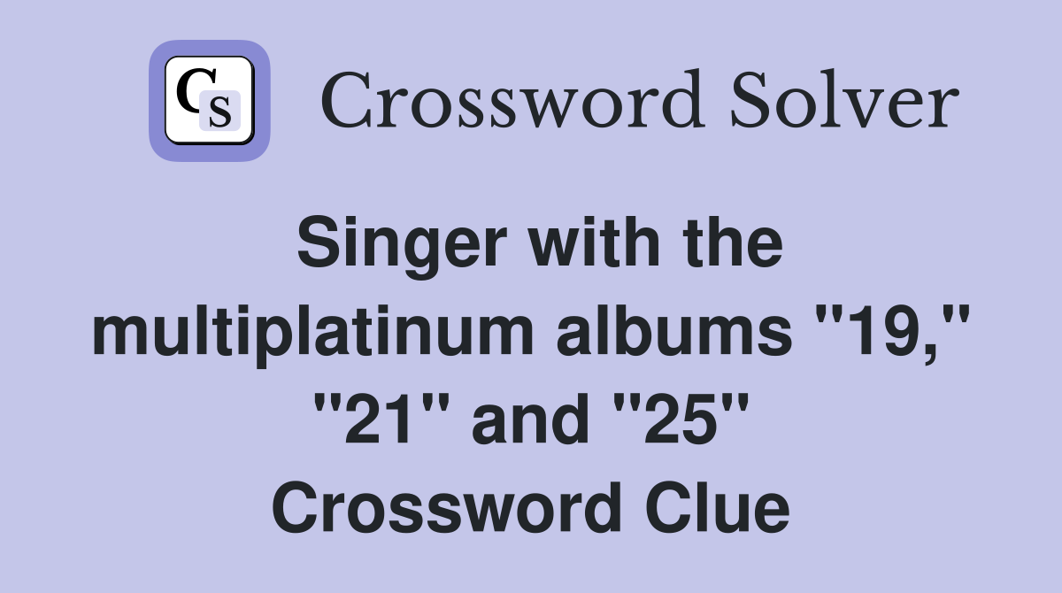 Singer with the multiplatinum albums "19," "21" and "25" Crossword Clue