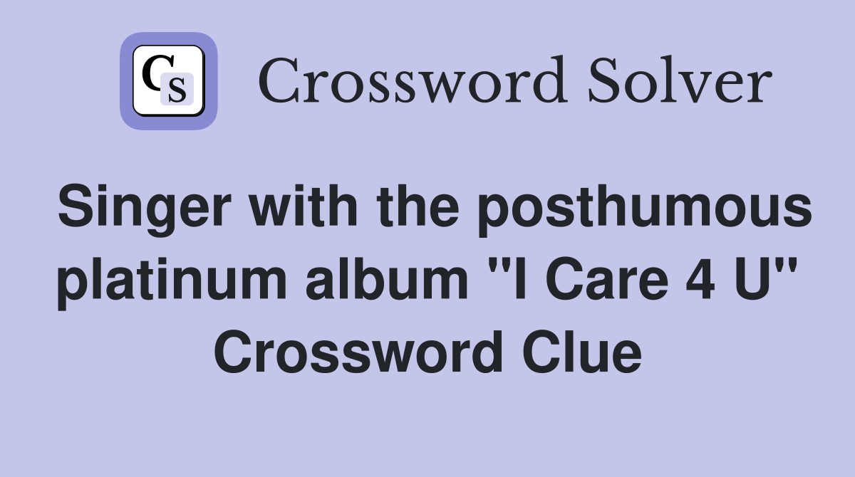 Singer with the posthumous platinum album "I Care 4 U" Crossword Clue