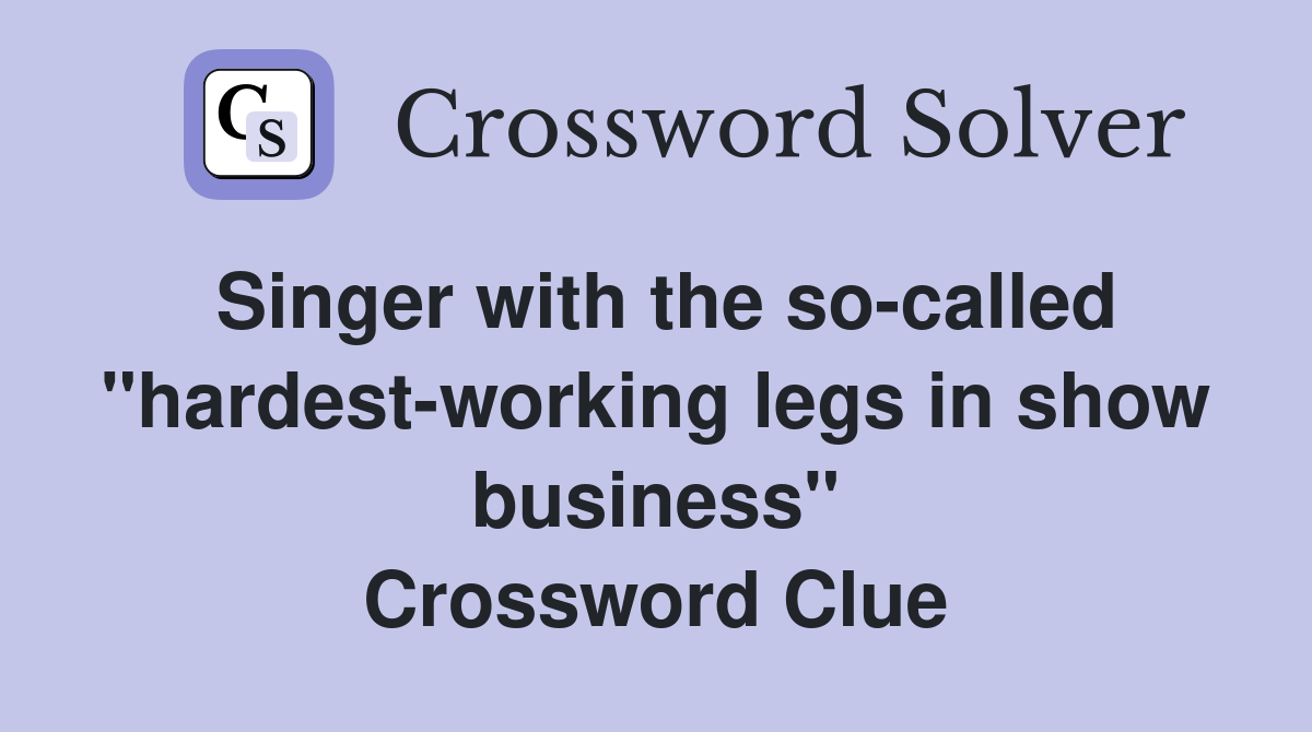 Singer with the so-called "hardest-working legs in show business" Crossword Clue