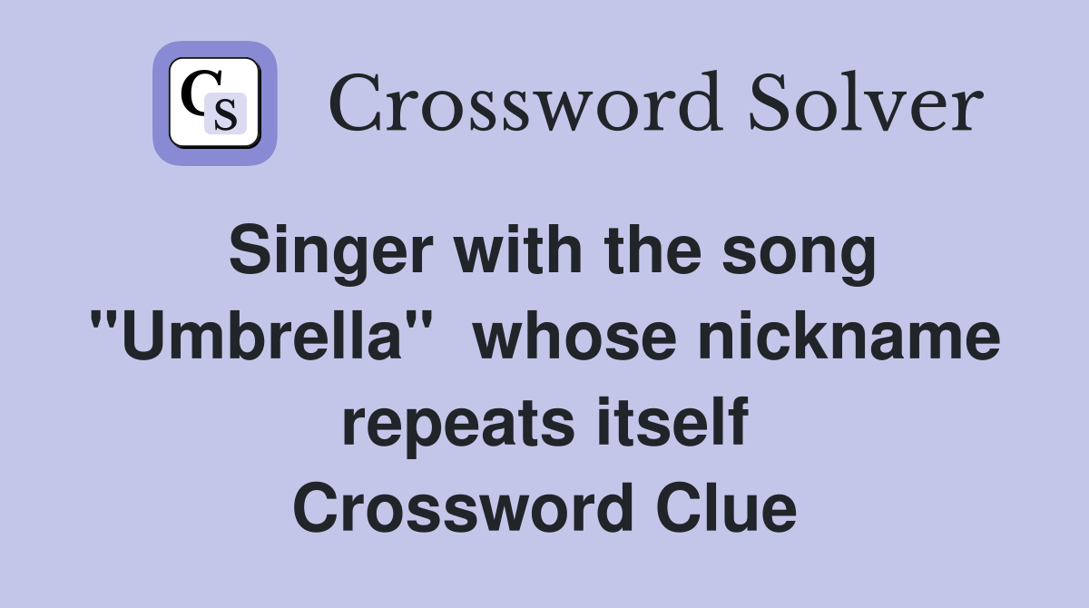 Singer with the song "Umbrella"  whose nickname repeats itself Crossword Clue