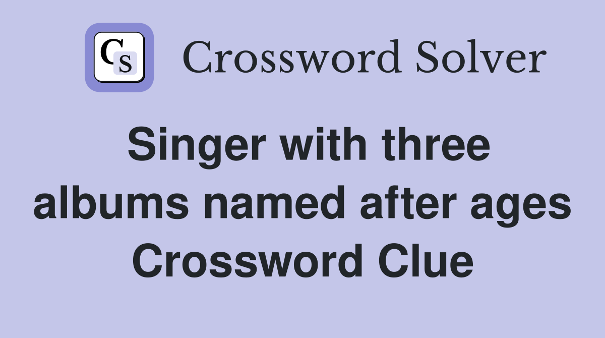 Singer with three albums named after ages Crossword Clue