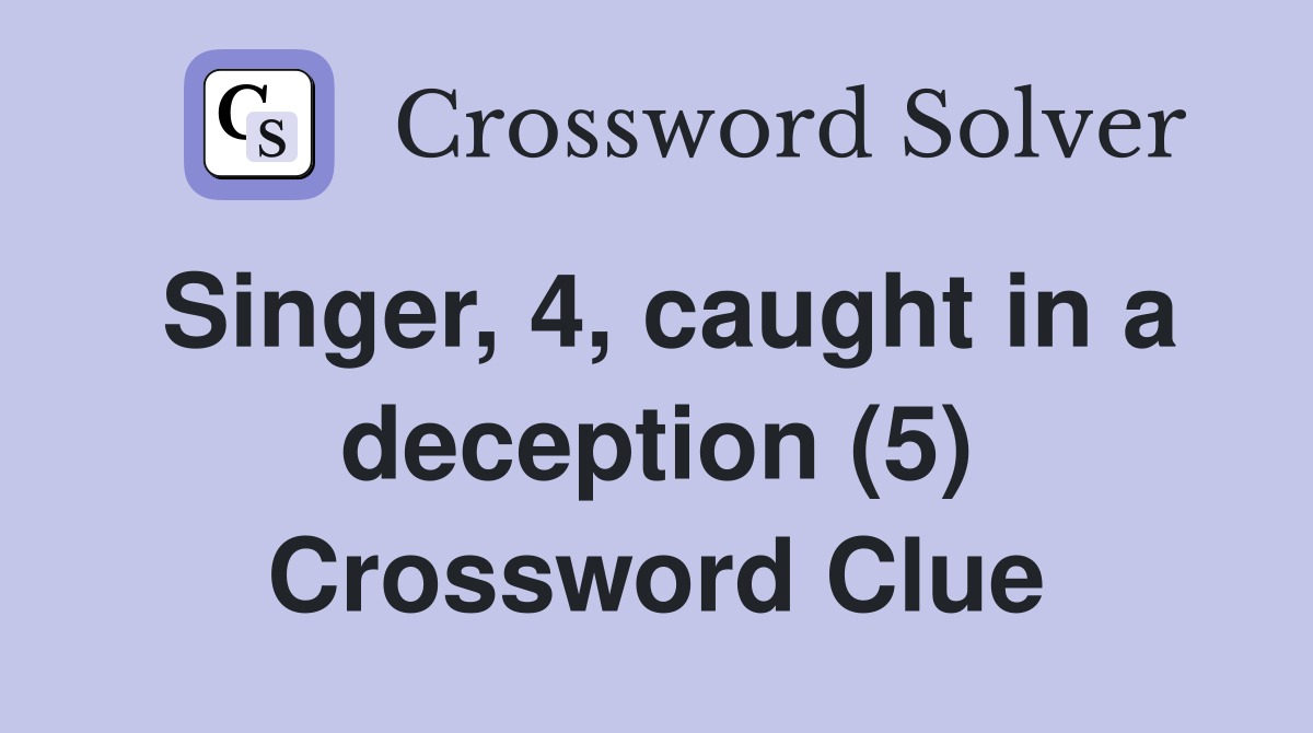 Singer, 4, caught in a deception (5) Crossword Clue