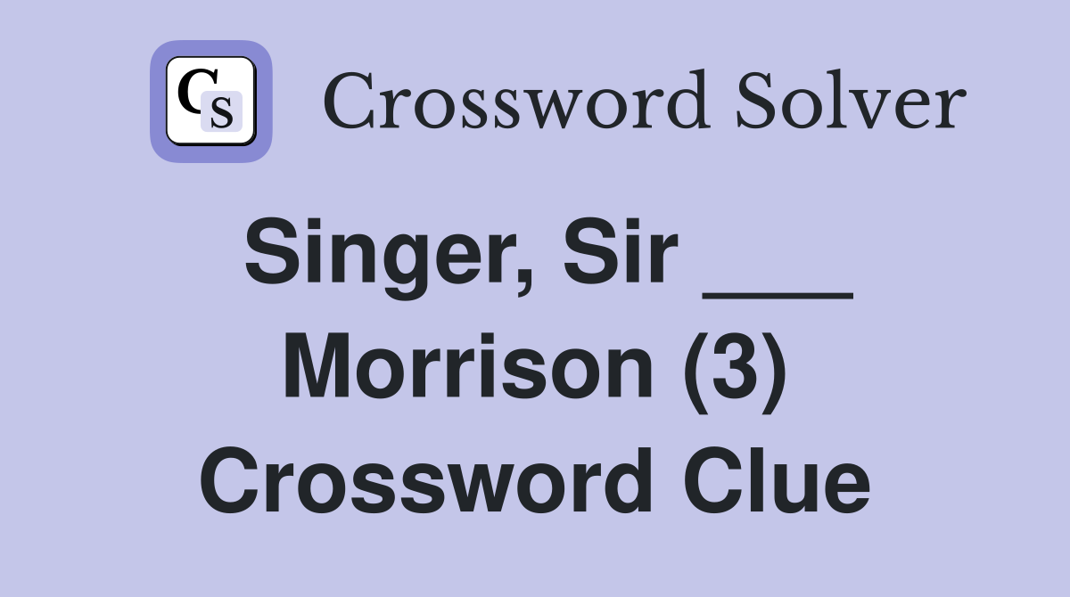 Singer, Sir ___ Morrison (3) Crossword Clue