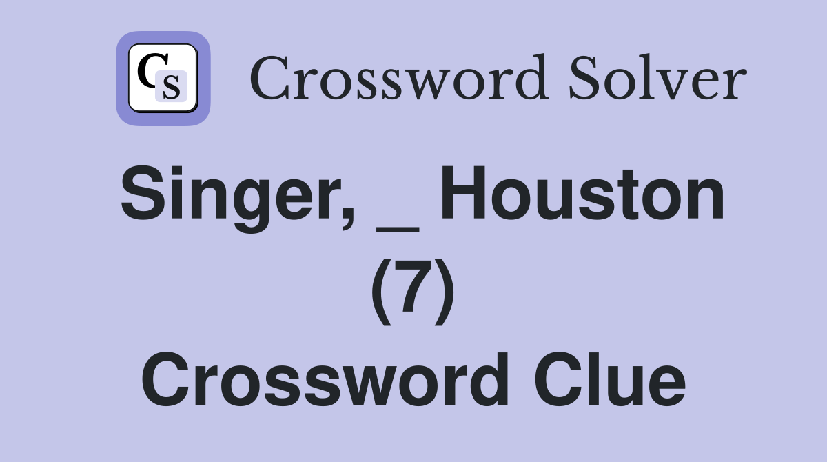 Singer, _ Houston (7) Crossword Clue