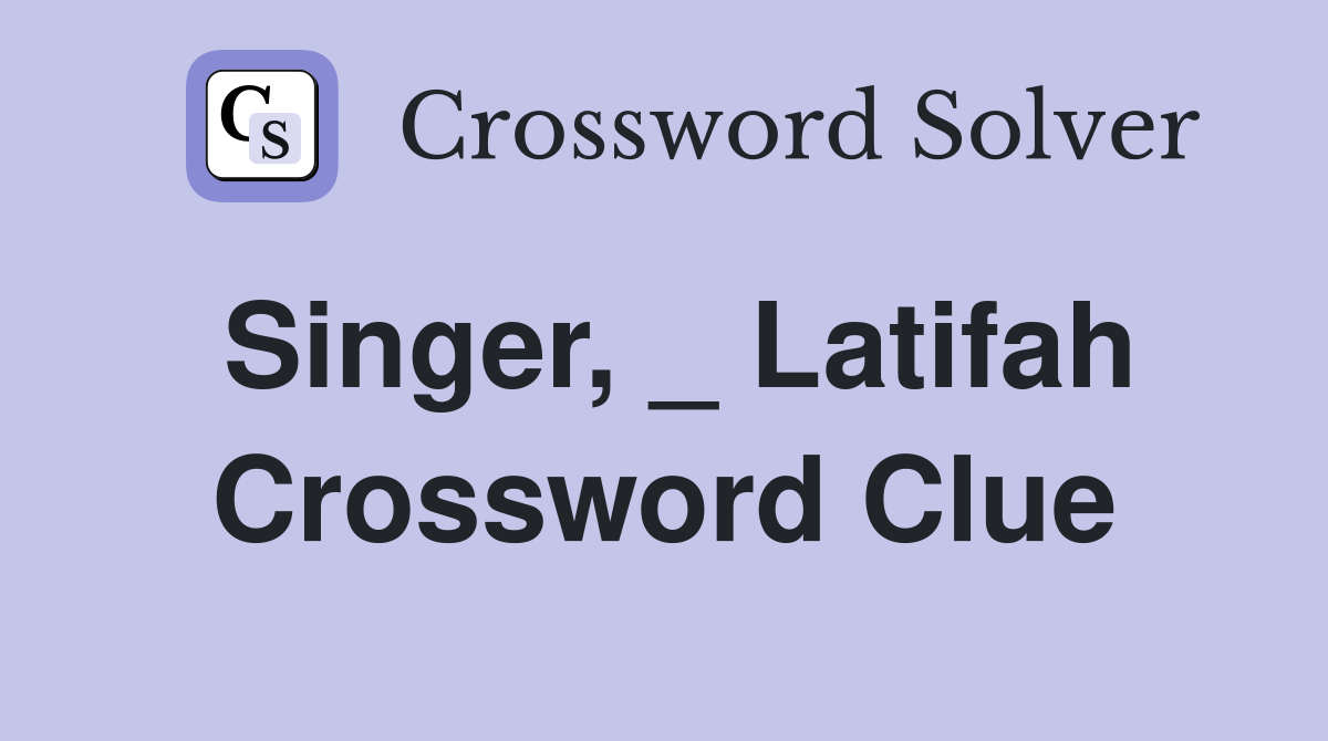Singer, _ Latifah Crossword Clue