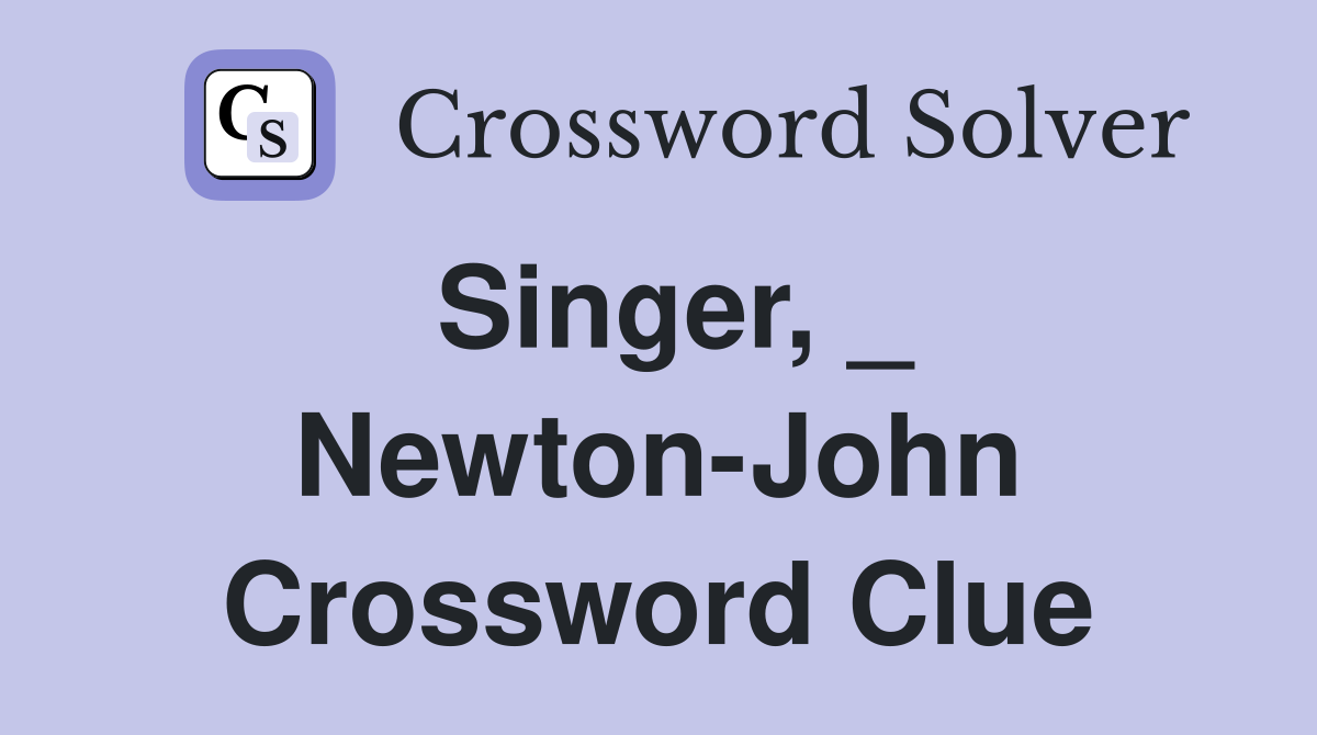 Singer, _ Newton-John Crossword Clue