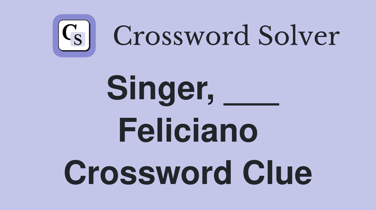 Singer, ___ Feliciano Crossword Clue