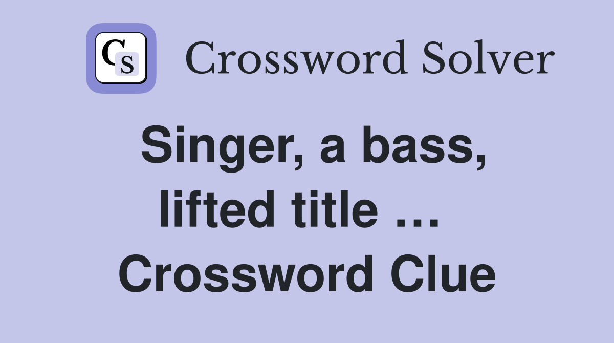 Singer, a bass, lifted title …  Crossword Clue